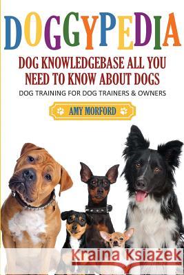 Doggypedia: All You Need to Know about Dogs: Dog Training for Both Trainers and Owners Morford, Amy 9781630220334 Pets Unchained - książka