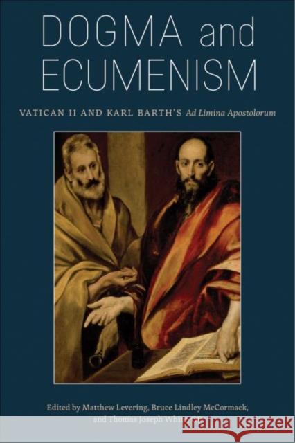 Dogma and Ecumenism: Vatican II and Karl Barth's Ad Limina Apostolorum Levering, Matthew 9780813232409 Catholic University of America Press - książka
