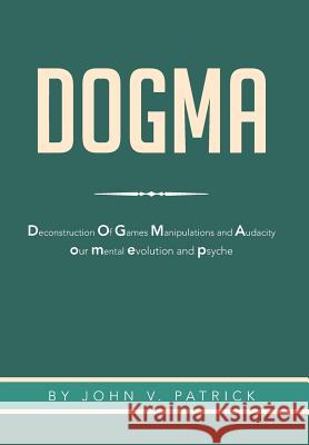 Dogma: The Deconstruction and Evolution of Our Psyche Patrick, John V. 9781483659183 Xlibris Corporation - książka