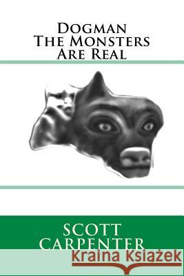 Dogman The Monsters Are Real Carpenter, Scott Ernest 9781489557230 Createspace - książka