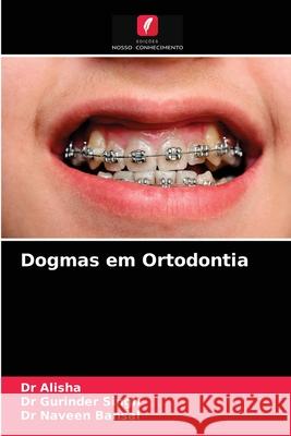 Dogmas em Ortodontia Dr Alisha, Dr Gurinder Singh, Dr Naveen Bansal 9786203645149 Edicoes Nosso Conhecimento - książka