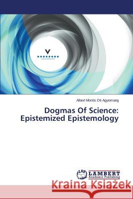 Dogmas of Science: Epistemized Epistemology Oti Agyemang Albert Moritis 9783659565113 LAP Lambert Academic Publishing - książka