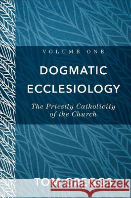 Dogmatic Ecclesiology: The Priestly Catholicity of the Church Tom Greggs 9780801097898 Baker Academic - książka