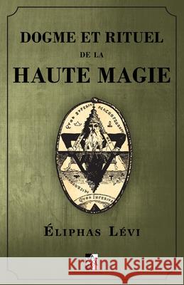 Dogme et Rituel de la Haute Magie: (oeuvre complète vol.1 & vol.2) Levi, Eliphas 9782924859483 Unicursal - książka