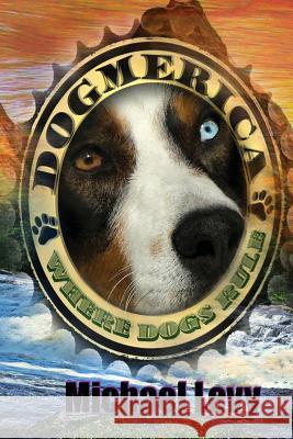 Dogmerica: Where Dogs Rule Michael Levy 9781535363976 Createspace Independent Publishing Platform - książka