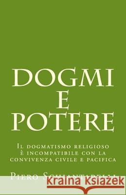 Dogmi e Potere: Il dogmatismo religioso è incompatibile con la convivenza civile e pacifica Schiantarelli, Piero 9781537227269 Createspace Independent Publishing Platform - książka