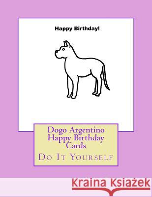 Dogo Argentino Happy Birthday Cards: Do It Yourself Gail Forsyth 9781547081158 Createspace Independent Publishing Platform - książka