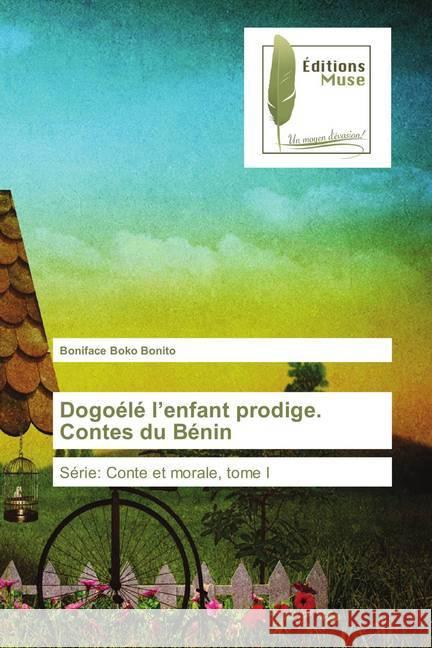 Dogoélé l'enfant prodige. Contes du Bénin : Série: Conte et morale, tome I Boko Bonito, Boniface 9786202290609 Editions Muse - książka
