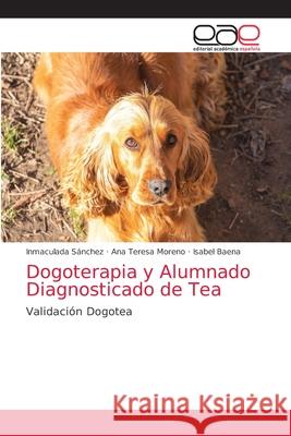 Dogoterapia y Alumnado Diagnosticado de Tea S Ana Teresa Moreno Isabel Baena 9786203588118 Editorial Academica Espanola - książka