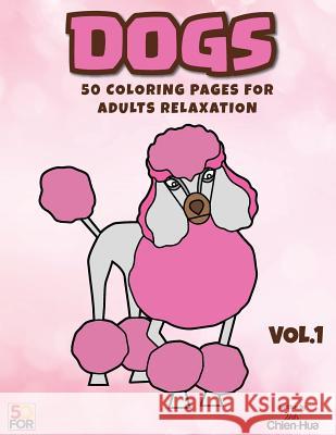 Dogs 50 Coloring Pages For Adults Relaxation Vol.1 Shih, Chien Hua 9781546600909 Createspace Independent Publishing Platform - książka