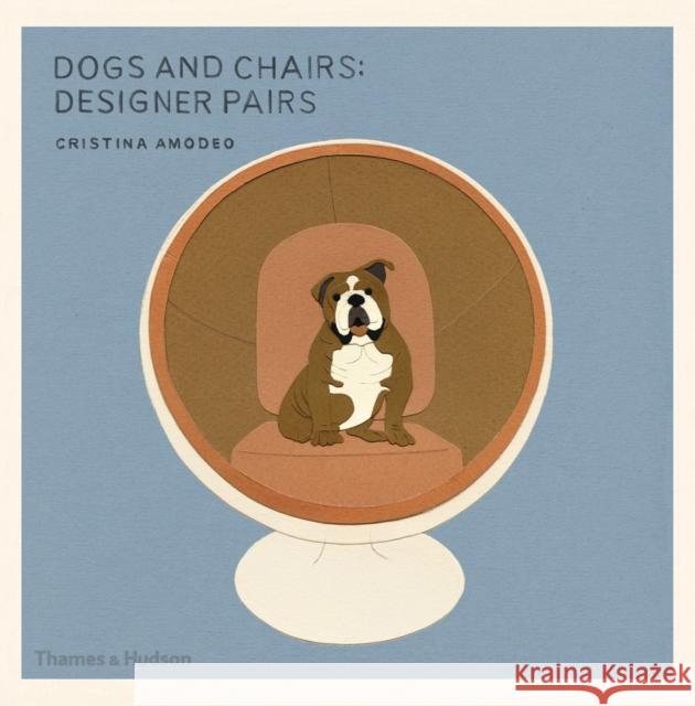 Dogs and Chairs: Designer Pairs Amodeo, Cristina 9780500518168 Thames & Hudson - książka