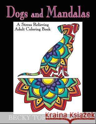 Dogs and Mandalas: A Stress Relieving Adult Coloring Book Becky L. Torres 9781533098740 Createspace Independent Publishing Platform - książka