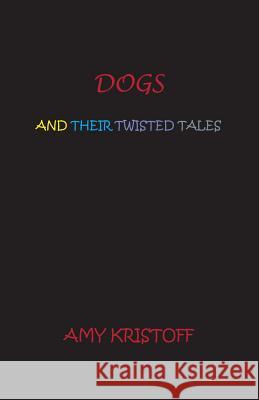 Dogs and Their Twisted Tales Amy Kristoff 9781937869069 Deer Run Press - książka