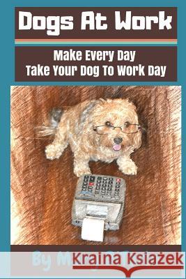 Dogs At Work: Make Every Day Take Your Dog To Work Day Mary Ditosto 9781074443771 Independently Published - książka