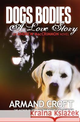 Dogs' Bodies: A Love Story Armand Croft 9781489586810 Createspace - książka