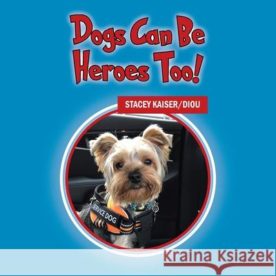 Dogs Can Be Heroes Too! Stacey Kaiser/Diou 9781977286857 Outskirts Press - książka