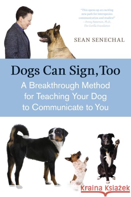 Dogs Can Sign, Too: A Breakthrough Method for Teaching Your Dog to Communicate Sean Senechal 9781587613531 Celestial Arts - książka