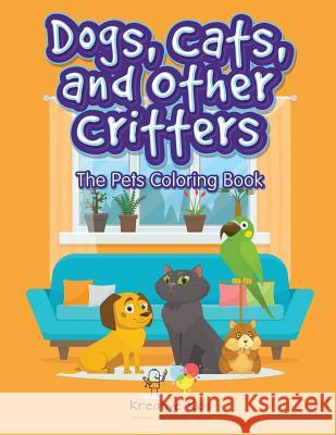 Dogs, Cats and Other Critters: The Pets Coloring Book Kreative Kids   9781683774037 Kreative Kids - książka