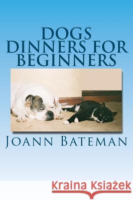 Dogs Dinners for Beginners Joann Bateman 9781466347779 Createspace - książka