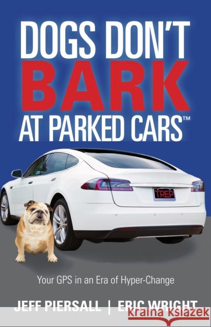 Dogs Don't Bark at Parked Cars: Your GPS in an Era of Hyper-Change Jeff Piersall Eric Wright 9781683504467 Morgan James Publishing - książka