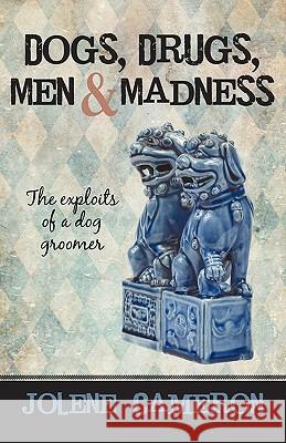 Dogs, Drugs, Men and Madness: The Exploits of a Dog Groomer Jolene Cameron 9781450282499 iUniverse - książka