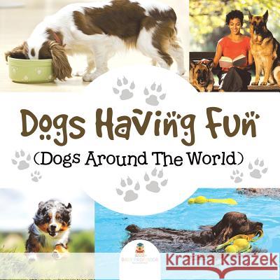 Dogs Having Fun (Dogs Around The World) Baby Professor 9781682128725 Baby Professor - książka