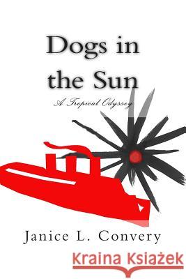 Dogs in the Sun: A Tropical Odyssey Janice L. Convery 9781499760880 Createspace - książka