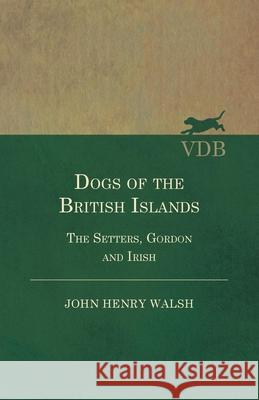 Dogs Of The British Islands. The Setters.Gordon And Irish.  9781447450870 Hicks Press - książka