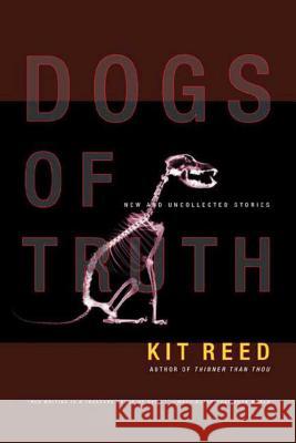 Dogs of Truth: New and Uncollected Stories Kit Reed 9780765314147 Tor Books - książka