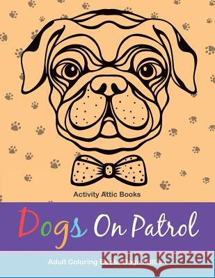 Dogs on Patrol Adult Coloring Books Dogs Edition Activity Attic Books   9781683230311 Activity Attic Books - książka