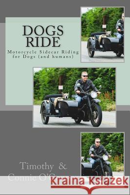 Dogs Ride: Motorcycle Sidecar Riding for Dogs (and humans) O'Connor, Connie M. 9781502388612 Createspace - książka