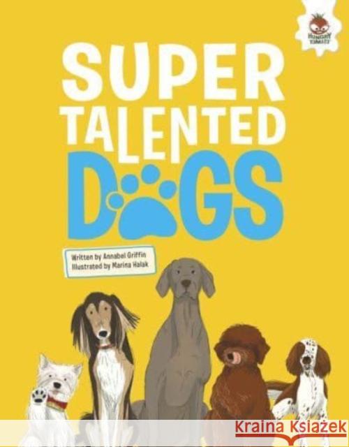 DOGS: Super Talented Dogs Annabel Griffin 9781916598744 Hungry Tomato Ltd - książka