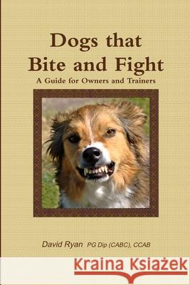 Dogs that Bite and Fight David Ryan PG Dip (CABC) CCAB 9781291562323 Lulu.com - książka
