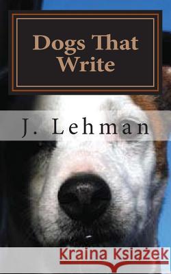 Dogs That Write J. Lehman 9781544034294 Createspace Independent Publishing Platform - książka