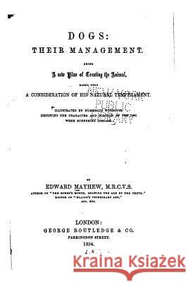 Dogs, Their Management, Being a New Plan of Treating the Animal Edward Mayhew 9781530776061 Createspace Independent Publishing Platform - książka