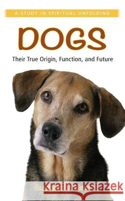 Dogs: Their True Origin, Function and Future: A Study in Spiritual Unfolding Alexandra Mikic 9781938685064 Portal Books - książka