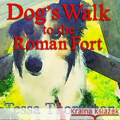 Dog's Walk to the Roman Fort: Beautifully Illustrated Rhyming Picture Book - Bedtime Story for Young Children (Dog's Walk Series 1) Tessa Thompson 9781537391311 Createspace Independent Publishing Platform - książka