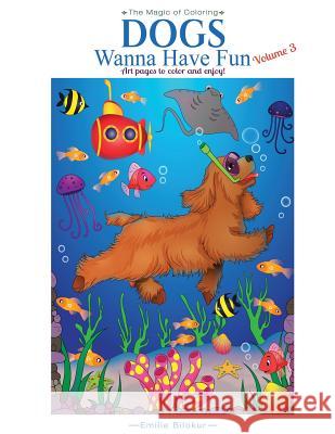 Dogs Wanna Have Fun, Volume 3: Art Pages to Color and Enjoy! Adult Coloring Book Emilie Bilokur 9780692648742 Good Life Collections - książka