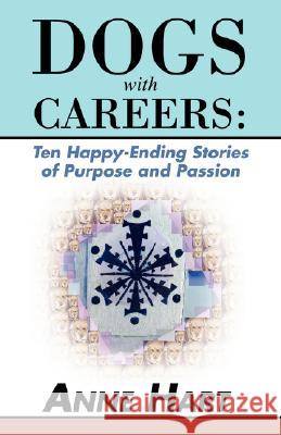 Dogs with Careers: Ten Happy-Ending Stories of Purpose and Passion Hart, Anne 9780595474745 ASJA Press - książka