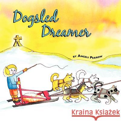 Dogsled Dreamer Angeli Perrow 9781468014402 Createspace - książka