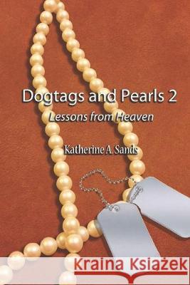 Dogtags and Pearls 2: Lessons From Heaven Katherine A. Sands 9781687006547 Independently Published - książka