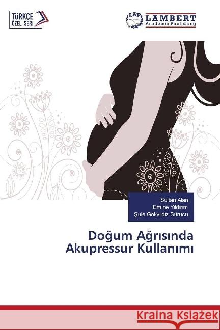 Dogum Agr s nda Akupressur Kullan m Alan, Sultan; Y ld r m, Emine; Göky ld z Sürücü, Sule 9783330062634 LAP Lambert Academic Publishing - książka