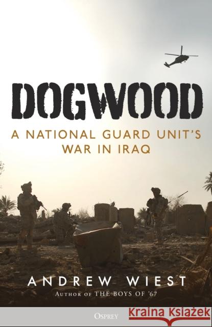 Dogwood: A National Guard unit's war in Iraq Andrew Wiest 9781472863188 Osprey Publishing (UK) - książka