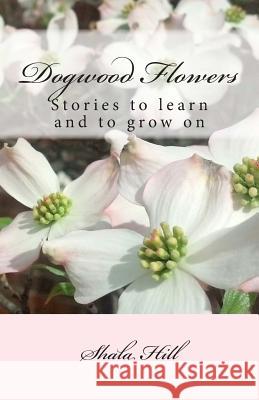 Dogwood Flowers: Stories to learn and grow on Hill, Shala Marie 9781511808910 Createspace - książka