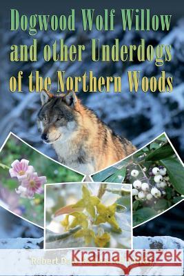 Dogwood, Wolf Willow and other Underdogs of the Northern Woods Rogers Rh, Robert Dale 9781494910464 Createspace - książka