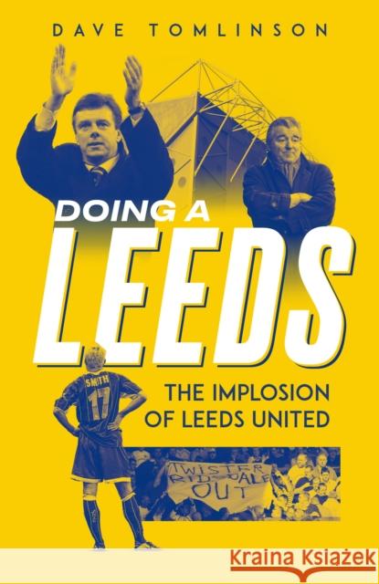 Doing a Leeds: The Implosion of Leeds United Dave Tomlinson 9781836801726 Pitch Publishing Ltd - książka