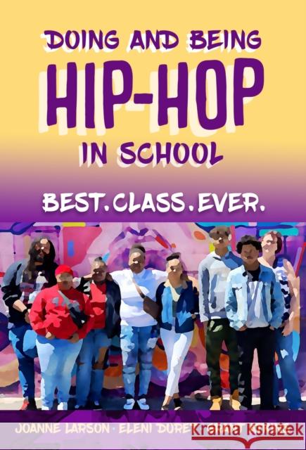 Doing and Being Hip-Hop in School: Best.Class.Ever. Joanne Larson Eleni Duret Grant Atkins 9780807767429 Teachers College Press - książka