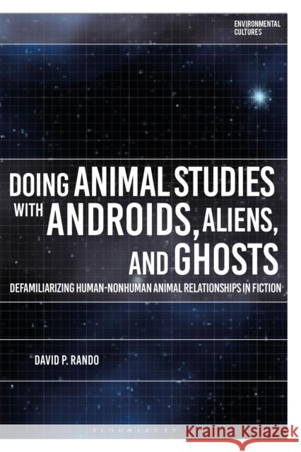 Doing Animal Studies with Androids, Aliens, and Ghosts: Defamiliarizing Human-Nonhuman Animal Relationships in Fiction Rando, David P. 9781350356122 Bloomsbury Publishing PLC - książka