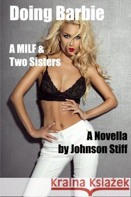 Doing Barbie: (First Time Innocent Girl Matures to be a Kinky Slut, Hot MILF Needs Your Stud, Sister Joins In) Stiff, Johnson 9781541257313 Createspace Independent Publishing Platform - książka