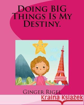 Doing BIG Things Is My Destiny. Rigel, Ginger 9781987432916 Createspace Independent Publishing Platform - książka